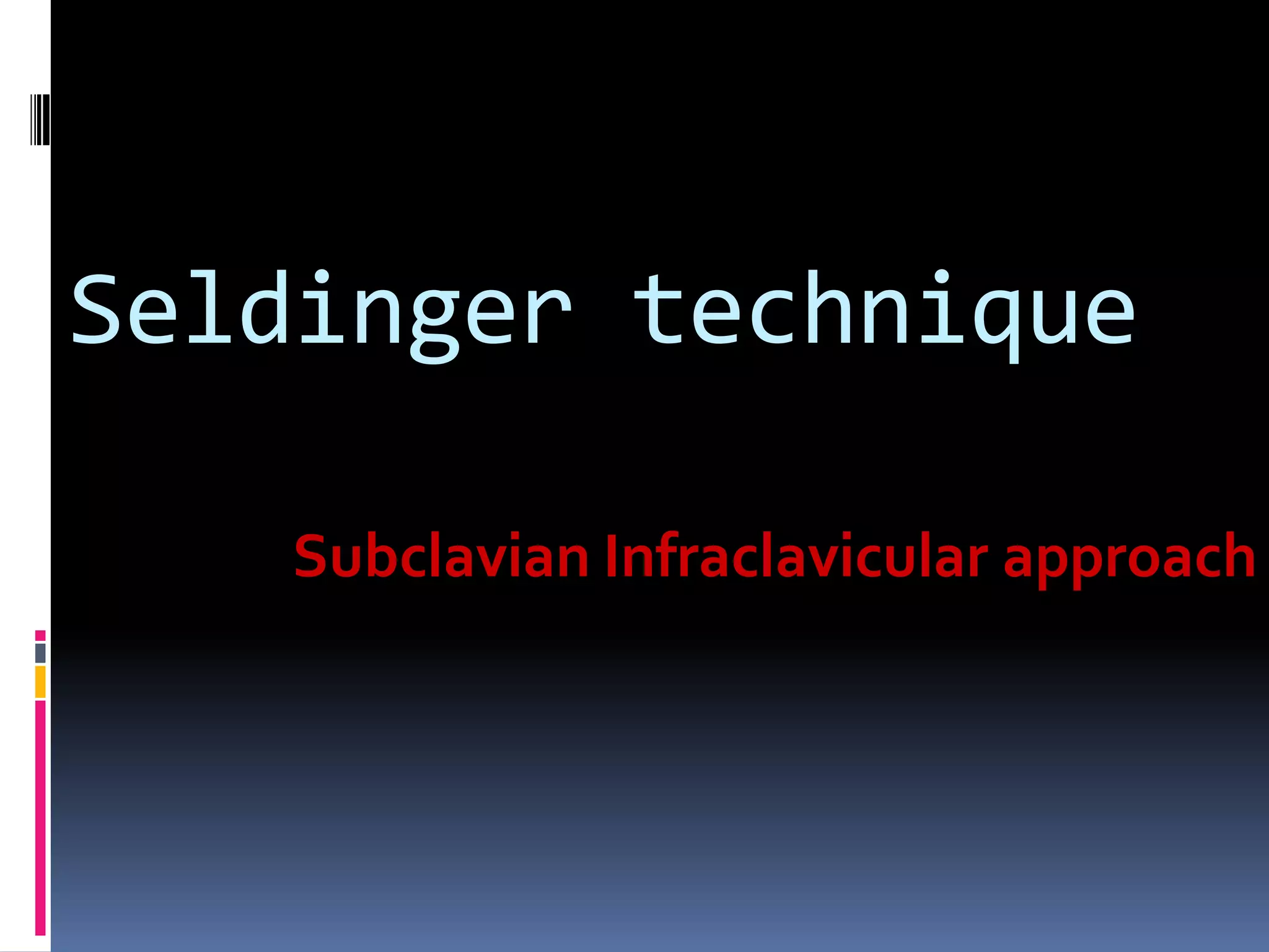 Seldinger technique

   Subclavian Infraclavicular approach
 