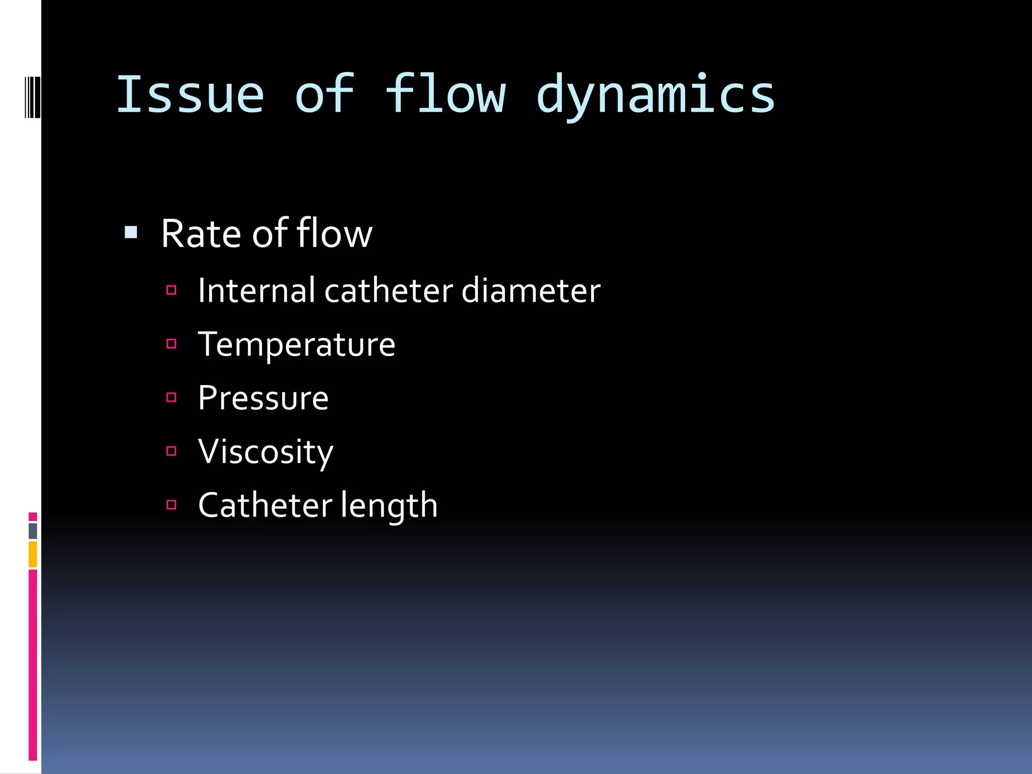 Issue of flow dynamics

 Rate of flow
   Internal catheter diameter
   Temperature
   Pressure
   Viscosity
   Catheter length
 