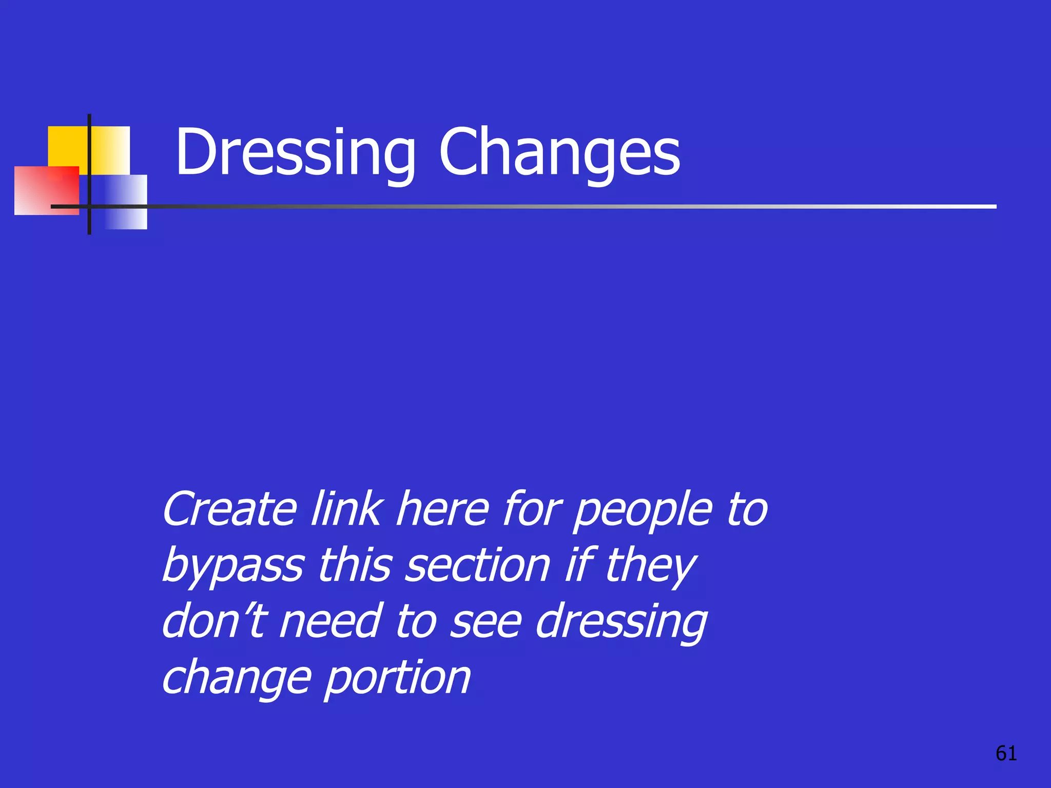 Dressing Changes Create link here for people to bypass this section if they don’t need to see dressing change portion 