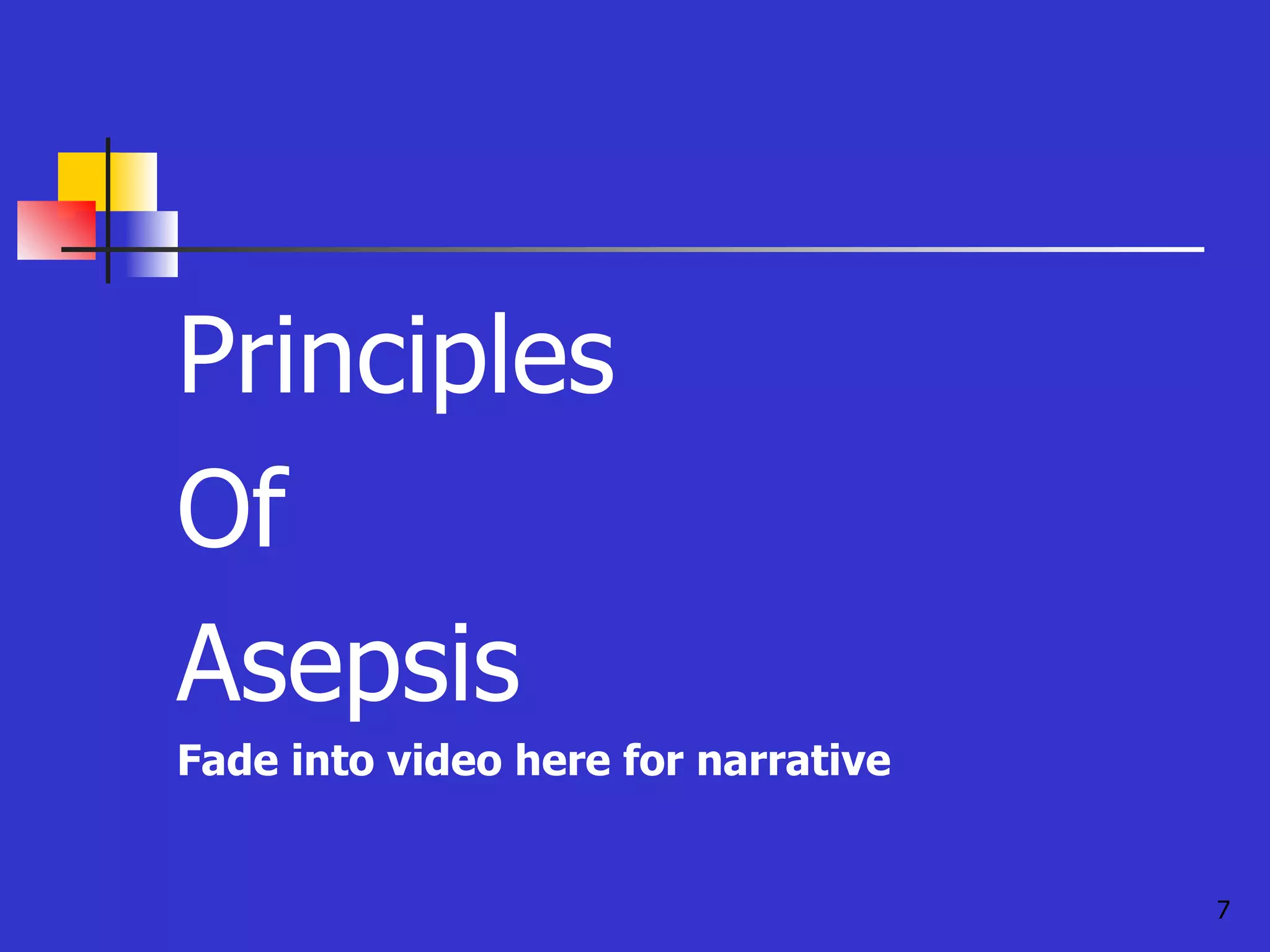 Principles Of  Asepsis Fade into video here for narrative 