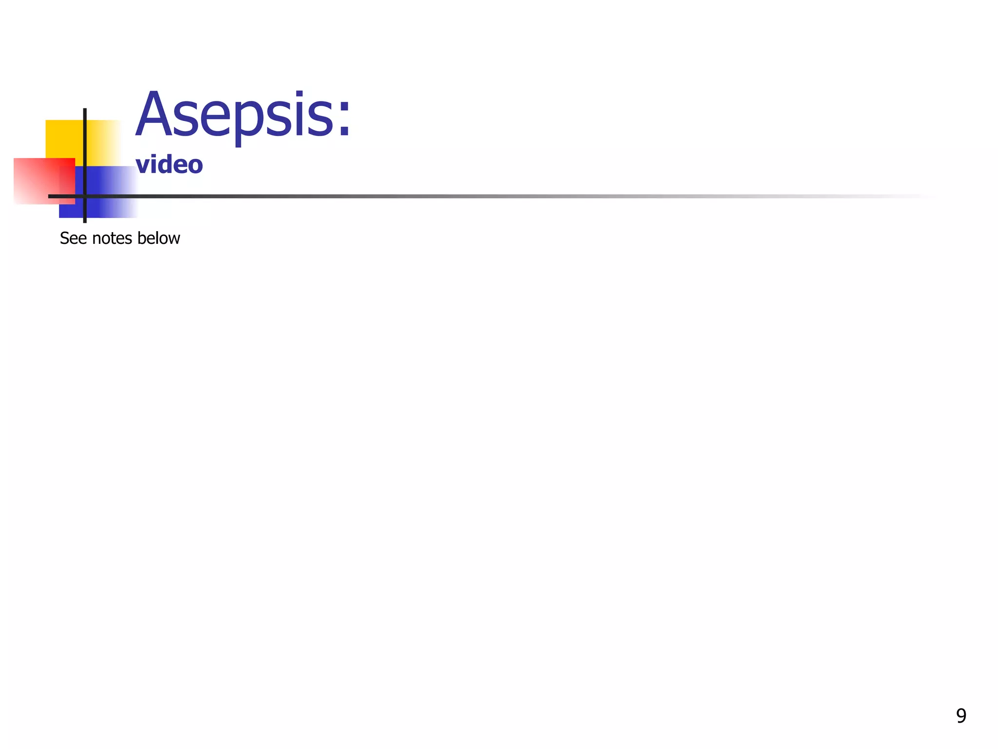 Asepsis:  video See notes below 