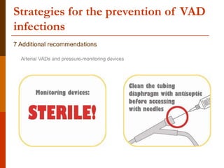 Strategies for the prevention of VAD
infections
7 Additional recommendations
Arterial VADs and pressure-monitoring devices
 