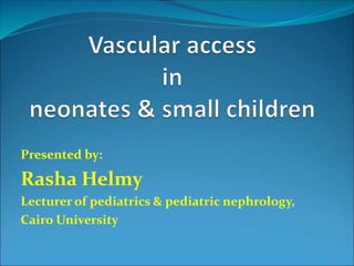 Presented by:
Rasha Helmy
Lecturer of pediatrics & pediatric nephrology,
Cairo University
 