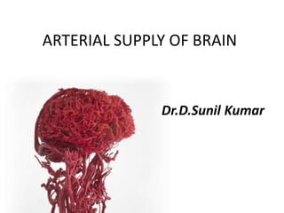 ARTERIAL SUPPLY OF BRAIN
Dr.D.Sunil Kumar
 
