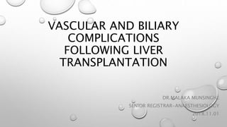 VASCULAR AND BILIARY
COMPLICATIONS
FOLLOWING LIVER
TRANSPLANTATION
DR.MALAKA MUNSINGHE
SENIOR REGISTRAR-ANAESTHESIOLOGY
2018.11.01
 