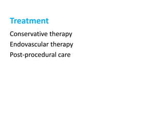 Treatment
Conservative therapy
Endovascular therapy
Post-procedural care
 