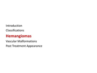 Introduction
Classifications
Hemangiomas
Vascular Malformations
Post Treatment Appearance
 