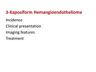 3-Kaposiform Hemangioendothelioma
Incidence
Clinical presentation
Imaging features
Treatment
 