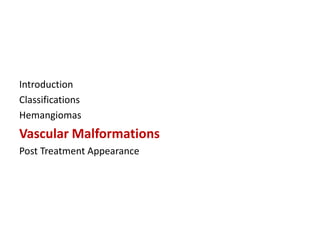 Introduction
Classifications
Hemangiomas
Vascular Malformations
Post Treatment Appearance
 