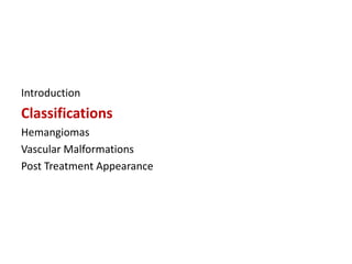 Introduction
Classifications
Hemangiomas
Vascular Malformations
Post Treatment Appearance
 