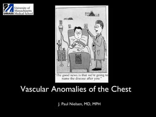 Vascular Anomalies of the Chest
          J. Paul Nielsen, MD, MPH
 