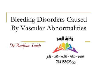 Bleeding Disorders Caused
By Vascular Abnormalities
Dr Radfan Saleh
 