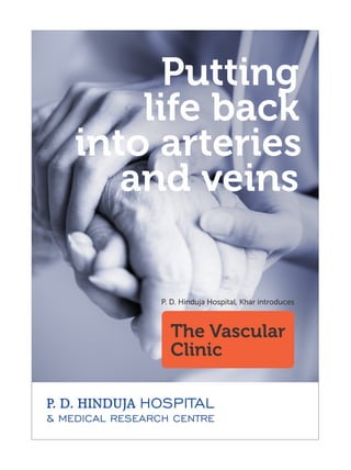 The Vascular
P. D. Hinduja Hospital, Khar introduces
Clinic
Putting
life back
into arteries
and veins
 