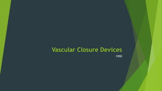 Vascular Closure Devices
1990
 