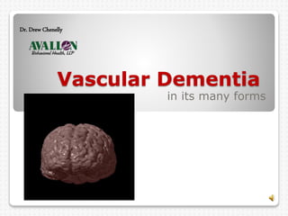 Vascular Dementia
in its many forms
Dr. Drew Chenelly
 