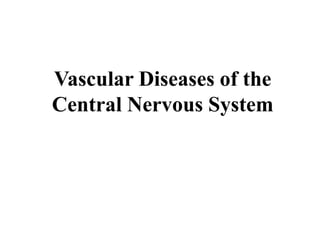 Vascular Diseases of the
Central Nervous System
 