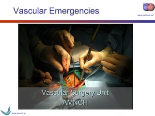 www.perfuse.net
www.amnch.ie
Vascular Emergencies
Vascular Surgery UnitVascular Surgery Unit
AMNCHAMNCH
 