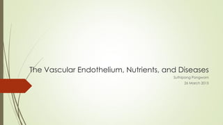The Vascular Endothelium, Nutrients, and Diseases
Suthipong Pongworn
26 March 2015
 