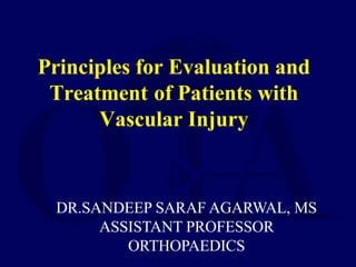 Principles for Evaluation and
Treatment of Patients with
Vascular Injury
DR.SANDEEP SARAF AGARWAL, MS
ASSISTANT PROFESSOR
ORTHOPAEDICS
 