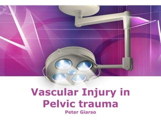 Vascular Injury in
  Pelvic trauma
      Peter Giarso
                     Page 1
 