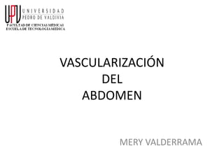 VASCULARIZACIÓN
      DEL
   ABDOMEN


        MERY VALDERRAMA
 