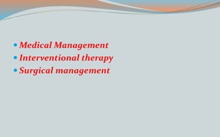  Medical Management
 Interventional therapy
 Surgical management
 