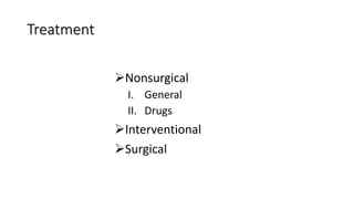 Treatment
Nonsurgical
I. General
II. Drugs
Interventional
Surgical
 
