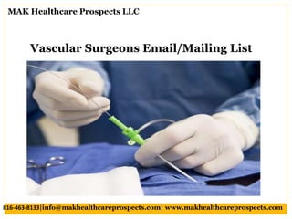 Vascular Surgeons Email/Mailing List
MAK Healthcare Prospects LLC
816-463-8133|info@makhealthcareprospects.com| www.makhealthcareprospects.com
 