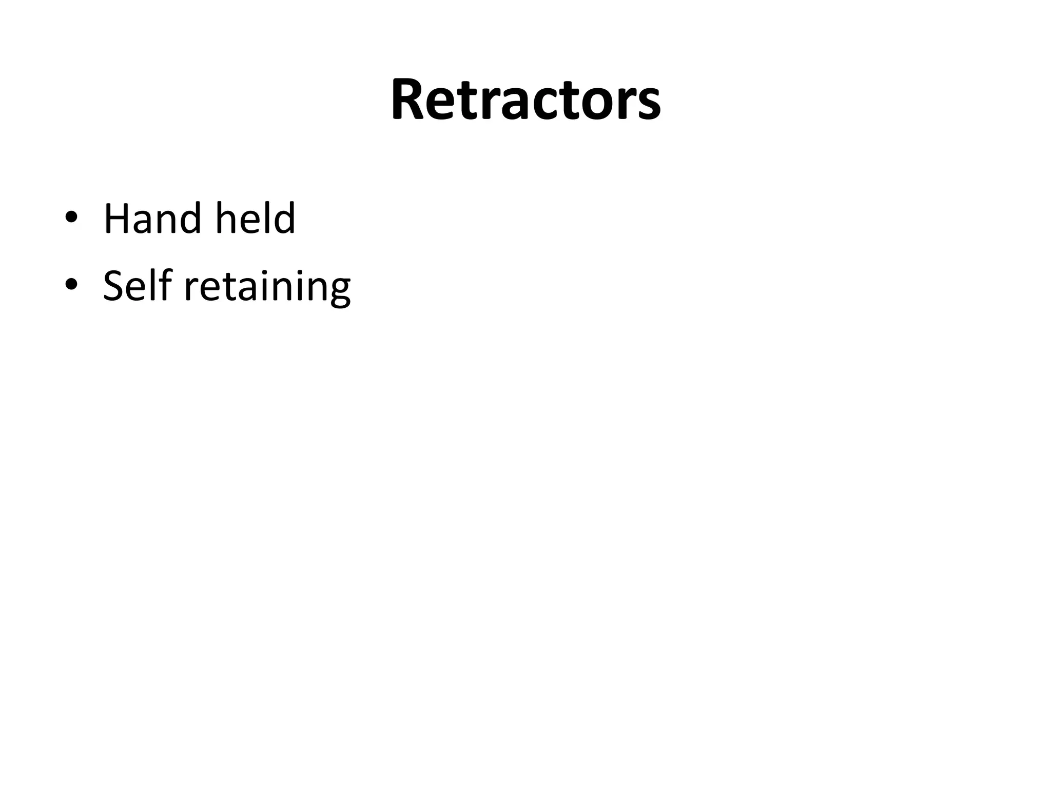 Retractors
• Hand held
• Self retaining
 