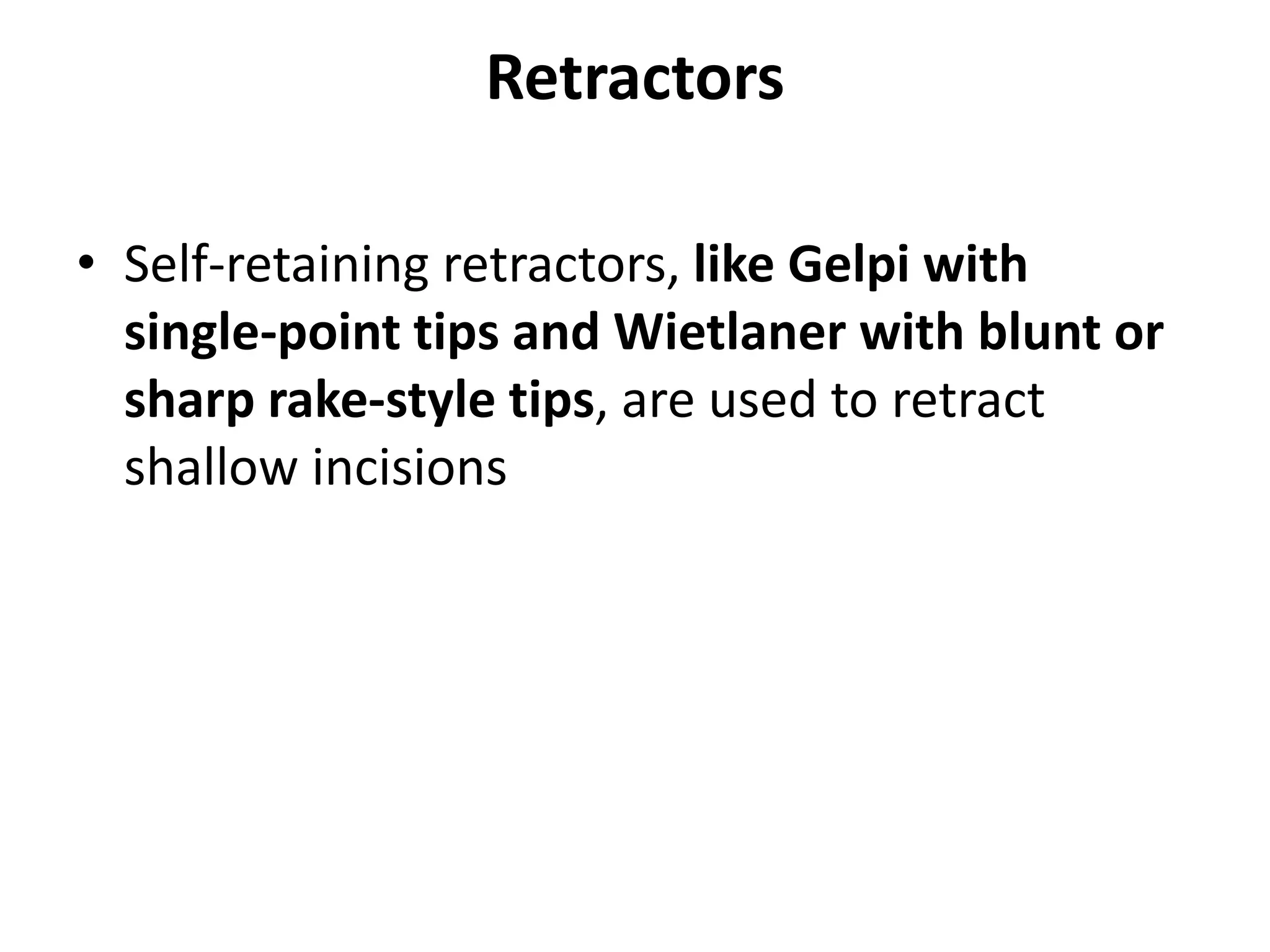 Retractors
• Self-retaining retractors, like Gelpi with
single-point tips and Wietlaner with blunt or
sharp rake-style tips, are used to retract
shallow incisions
 