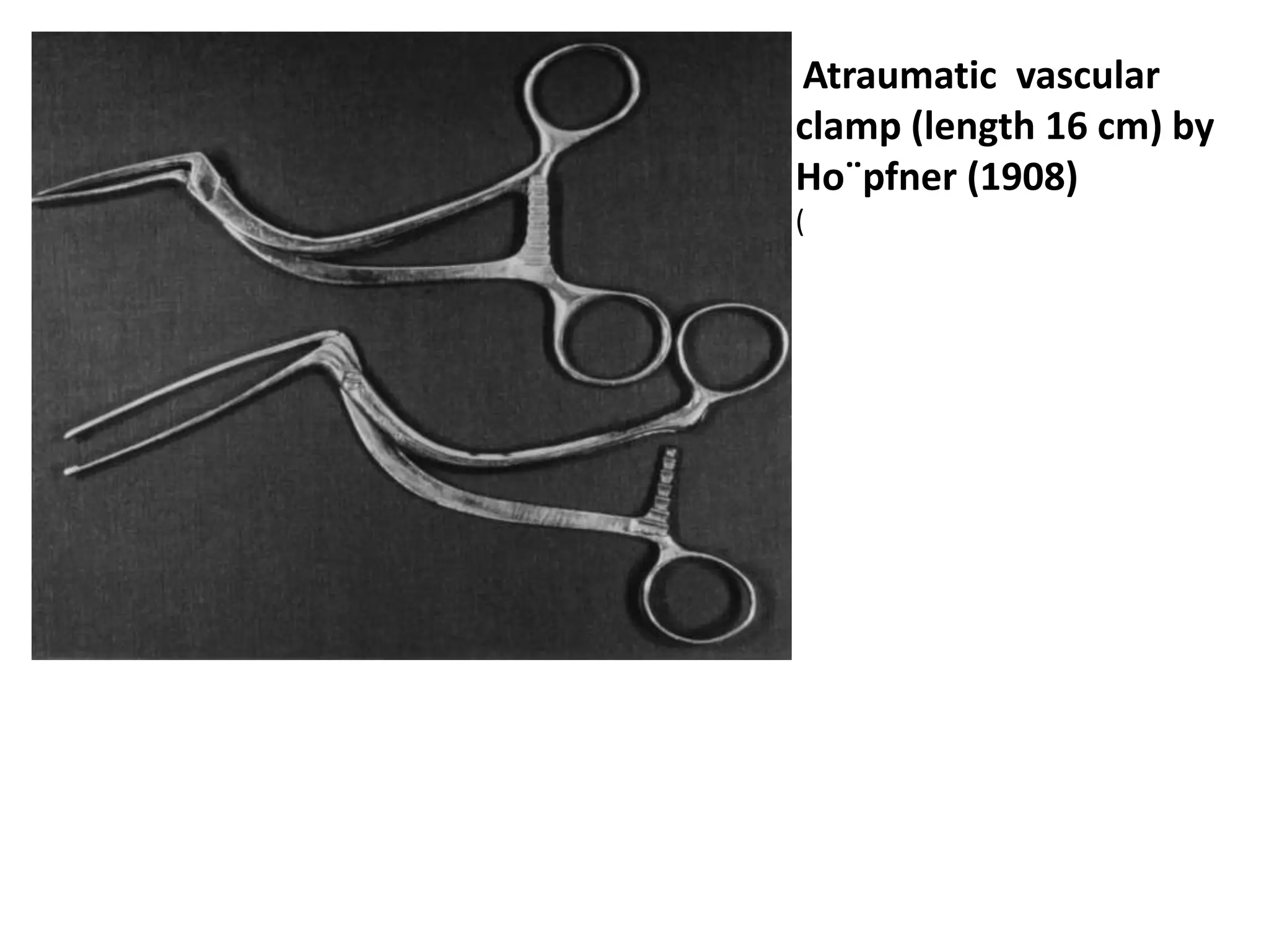 Atraumatic vascular
clamp (length 16 cm) by
Ho¨pfner (1908)
(
 