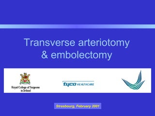 Transverse arteriotomy
& embolectomy
Strasbourg, February 2001
 
