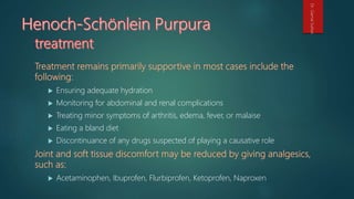  Ensuring adequate hydration
 Monitoring for abdominal and renal complications
 Treating minor symptoms of arthritis, edema, fever, or malaise
 Eating a bland diet
 Discontinuance of any drugs suspected of playing a causative role
 Acetaminophen, Ibuprofen, Flurbiprofen, Ketoprofen, Naproxen
Dr.GamalSultan
 
