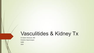 Vasculitides & Kidney Tx
Dr Alaleh Gheissari, MD
Pediatric Nephrologist
IUMS
2020
 