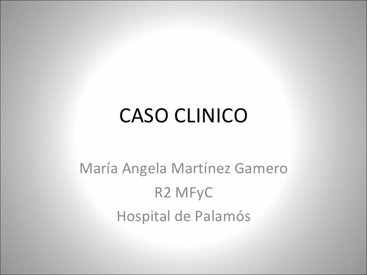 CASO CLINICO María Angela Martínez Gamero R2 MFyC Hospital de Palamós 