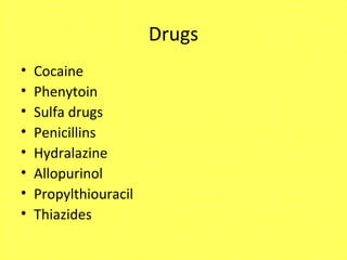 Drugs
• Cocaine
• Phenytoin
• Sulfa drugs
• Penicillins
• Hydralazine
• Allopurinol
• Propylthiouracil
• Thiazides
 
