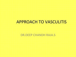 APPROACH TO VASCULITIS
DR.DEEP CHANDH RAJA.S
 