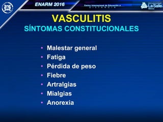 VASCULITIS
SÍNTOMAS CONSTITUCIONALES
• Malestar general
• Fatiga
• Pérdida de peso
• Fiebre
• Artralgias
• Mialgias
• Anorexia
 