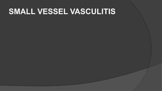 SMALL VESSEL VASCULITIS
 