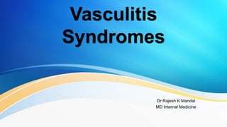 Vasculitis
Syndromes
Dr Rajesh K Mandal
MD Internal Medicine
 