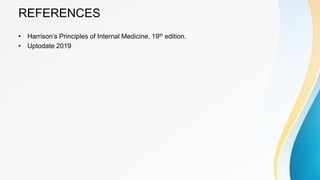 REFERENCES
• Harrison’s Principles of Internal Medicine, 19th edition.
• Uptodate 2019
 