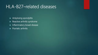 HLA-B27–related diseases
 Ankylosing spondylitis
 Reactive arthritis syndrome
 Inflammatory bowel disease
 Psoriatic arthritis
 