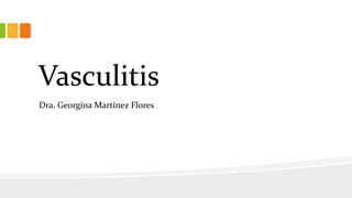 Vasculitis
Dra. Georgina Martínez Flores
 