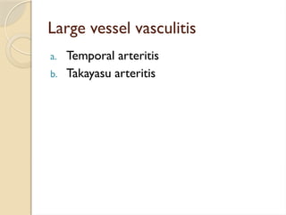 Large vessel vasculitis
a. Temporal arteritis
b. Takayasu arteritis
 