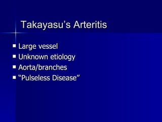 Takayasu’s Arteritis Large vessel Unknown etiology Aorta/branches “ Pulseless Disease” 