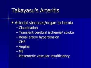 Arterial stenoses/organ ischemia Claudication Transient cerebral ischemia/ stroke Renal artery hypertension CHF Angina MI Mesenteric vascular insufficiency Takayasu’s Arteritis 