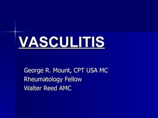 VASCULITIS George R. Mount, CPT USA MC Rheumatology Fellow Walter Reed AMC 