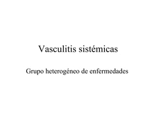 Vasculitis sistémicas Grupo heterogéneo de enfermedades  