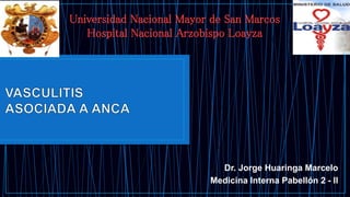 Dr. Jorge Huaringa Marcelo
Medicina Interna Pabellón 2 - II
Universidad Nacional Mayor de San Marcos
Hospital Nacional Arzobispo Loayza
 
