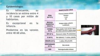 30
Epidemiología:
Es infrecuente, su
incidencia se estima entre 4
y 10 casos por millón de
habitantes.
Es excepcional en la
infancia.
Predomina en los varones
entre 40-60 años.
 